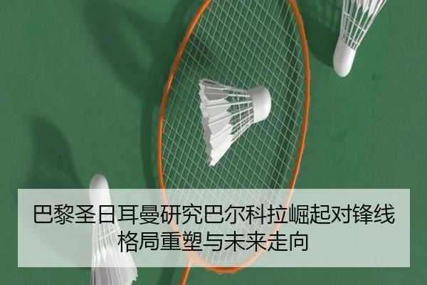 巴黎圣日耳曼研究巴尔科拉崛起对锋线格局重塑与未来走向