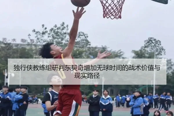 独行侠教练组研判东契奇增加无球时间的战术价值与现实路径