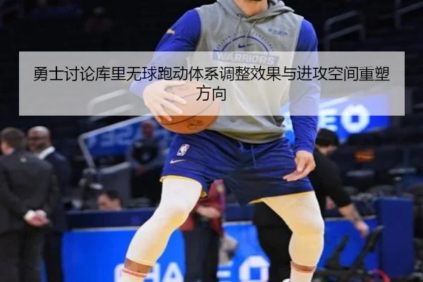 勇士讨论库里无球跑动体系调整效果与进攻空间重塑方向