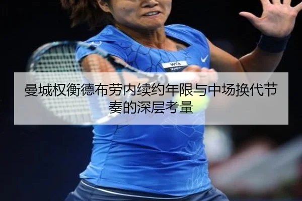 曼城权衡德布劳内续约年限与中场换代节奏的深层考量